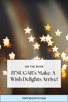 IT’SUGAR’s Make-A-Wish Delights Arrive!!