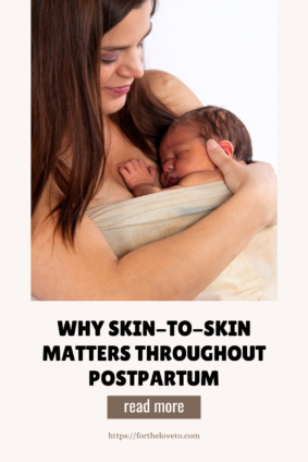 A mother holding her newborn baby close for skin-to-skin contact, wrapped in a soft fabric. The text reads: 'Why Skin-to-Skin Matters Throughout Postpartum,' with a 'read more' button and the website URL https://fortheloveto.com.