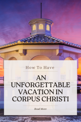 How To Have an Unforgettable Vacation in Corpus Christi